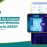 CMS vs Custom Websites in 2025: What Should Your Business Choose?