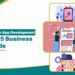 Mobile App Development in 2025: What Businesses Must Know to Stay Ahead