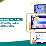 Why combining PPC + SEO improves visibility inside Google’s AI Overview