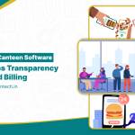 How Smart Canteen Management Software Creates Complete Transparency in Food Billing